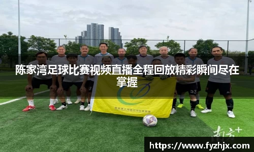 陈家湾足球比赛视频直播全程回放精彩瞬间尽在掌握