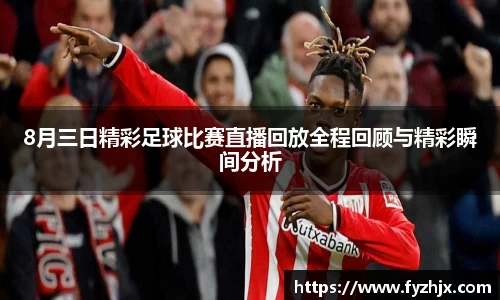 8月三日精彩足球比赛直播回放全程回顾与精彩瞬间分析