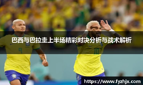 巴西与巴拉圭上半场精彩对决分析与战术解析